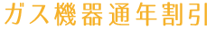 ガス機器通年割引