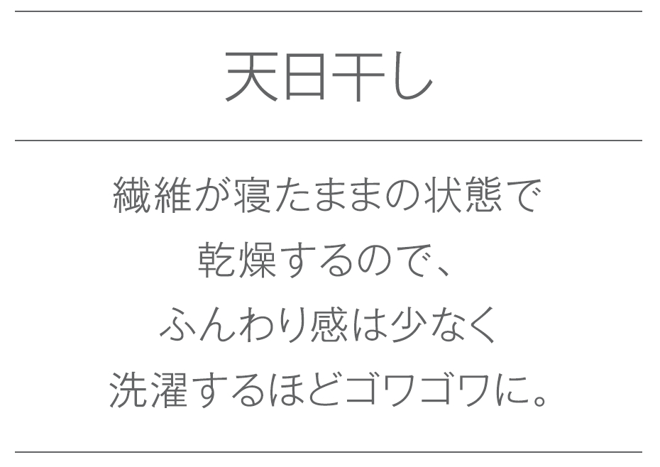 天日干し（繊維が寝たままの状態で乾燥するので、ふんわり感は少なく洗濯するほどゴワゴワに）